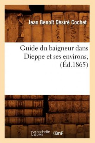 Knjiga Guide Du Baigneur Dans Dieppe Et Ses Environs, (Ed.1865) Jean Benoit Desire Cochet