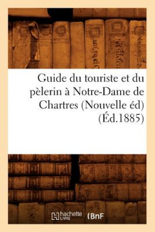 Könyv Guide Du Touriste Et Du Pelerin A Notre-Dame de Chartres (Nouvelle Ed) (Ed.1885) Sans Auteur