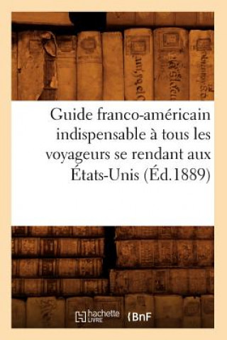 Könyv Guide franco-americain indispensable a tous les voyageurs se rendant aux Etats-Unis (Ed.1889) Sans Auteur