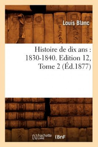 Carte Histoire de Dix Ans: 1830-1840. Edition 12, Tome 2 (Ed.1877) Louis Blanc