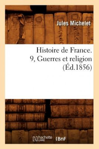 Kniha Histoire de France. 9, Guerres Et Religion (Ed.1856) Jules Michelet