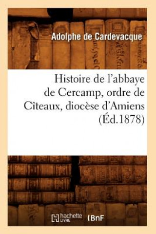 Carte Histoire de l'Abbaye de Cercamp, Ordre de Citeaux, Diocese d'Amiens (Ed.1878) Adolphe De Cardevacque