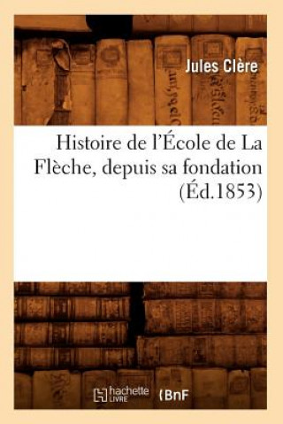 Kniha Histoire de l'Ecole de la Fleche, Depuis Sa Fondation (Ed.1853) Jules Clere