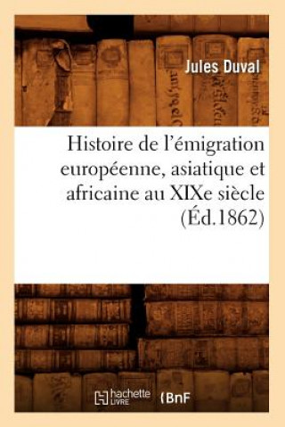 Kniha Histoire de l'Emigration Europeenne, Asiatique Et Africaine Au Xixe Siecle (Ed.1862) Jules Duval