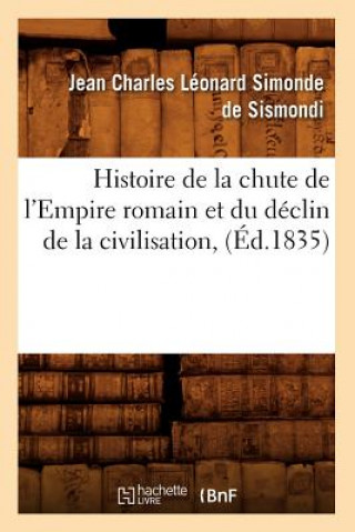 Könyv Histoire de la Chute de l'Empire Romain Et Du Declin de la Civilisation, (Ed.1835) Jean-Charles De Leonard Dit Sismondi