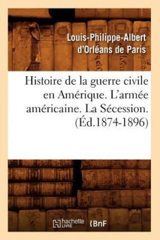 Knjiga Histoire de la Guerre Civile En Amerique. l'Armee Americaine. La Secession. (Ed.1874-1896) Louis-Philippe Albert D' Orleans