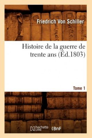 Könyv Histoire de la Guerre de Trente Ans. Tome 1 (Ed.1803) Friedrich Von Schiller