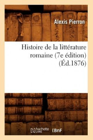 Carte Histoire de la Litterature Romaine (7e Edition) (Ed.1876) Alexis Pierron