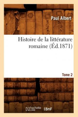 Carte Histoire de la Litterature Romaine. Tome 2 (Ed.1871) Paul Albert