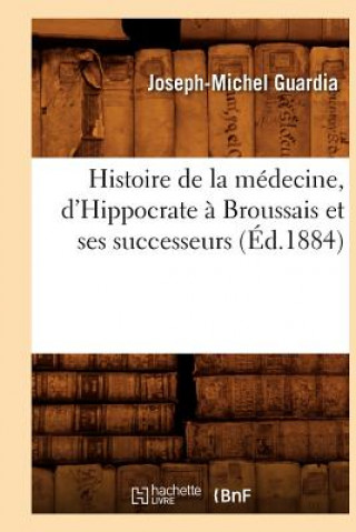 Carte Histoire de la Medecine, d'Hippocrate A Broussais Et Ses Successeurs (Ed.1884) Joseph-Michel Guardia