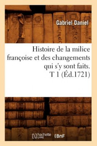 Kniha Histoire de la Milice Francoise Et Des Changements Qui s'y Sont Faits. T 1 (Ed.1721) Gabriel Daniel