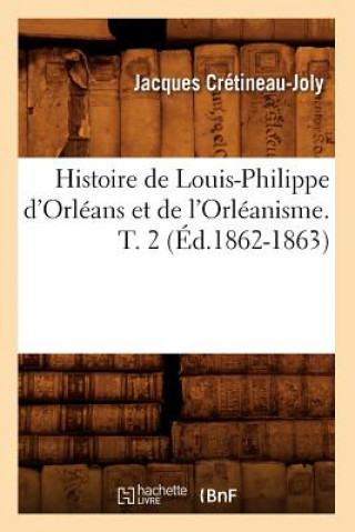 Kniha Histoire de Louis-Philippe d'Orleans Et de l'Orleanisme. T. 2 (Ed.1862-1863) Jacques Cretineau-Joly