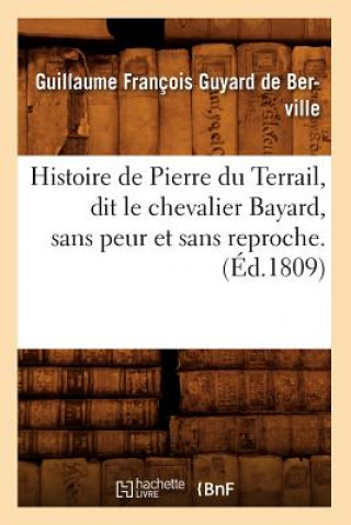 Buch Histoire de Pierre Du Terrail, Dit Le Chevalier Bayard, Sans Peur Et Sans Reproche . (Ed.1809) Guillaume Francois Guyard De Berville