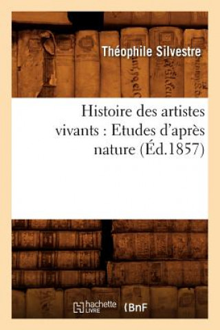 Kniha Histoire Des Artistes Vivants: Etudes d'Apres Nature (Ed.1857) Theophile Silvestre