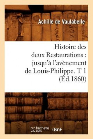 Carte Histoire Des Deux Restaurations: Jusqu'a l'Avenement de Louis-Philippe. T 1 (Ed.1860) Achille De Vaulabelle