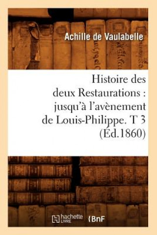 Книга Histoire Des Deux Restaurations: Jusqu'a l'Avenement de Louis-Philippe. T 3 (Ed.1860) Achille De Vaulabelle