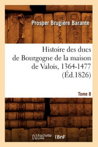 Kniha Histoire Des Ducs de Bourgogne de la Maison de Valois, 1364-1477. Tome 8 (Ed.1826) Prosper Brugiere Barante