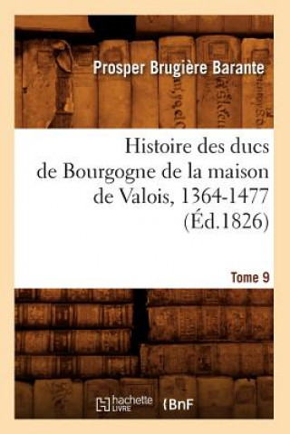 Kniha Histoire Des Ducs de Bourgogne de la Maison de Valois, 1364-1477. Tome 9 (Ed.1826) Prosper Brugiere Barante