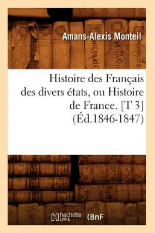 Carte Histoire Des Francais Des Divers Etats, Ou Histoire de France. [T 3] (Ed.1846-1847) Amans-Alexis Monteil