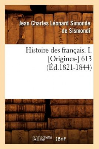 Kniha Histoire Des Francais. I. [Origines-] 613 (Ed.1821-1844) Jean-Charles De Leonard Dit Sismondi