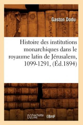 Книга Histoire Des Institutions Monarchiques Dans Le Royaume Latin de Jerusalem, 1099-1291, (Ed.1894) Gaston Dodu