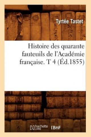 Carte Histoire Des Quarante Fauteuils de l'Academie Francaise. T 4 (Ed.1855) Tastet T