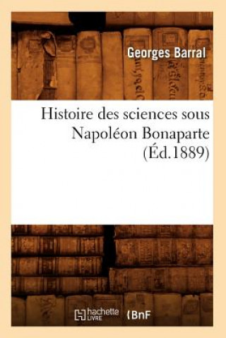Könyv Histoire Des Sciences Sous Napoleon Bonaparte (Ed.1889) Georges Barral