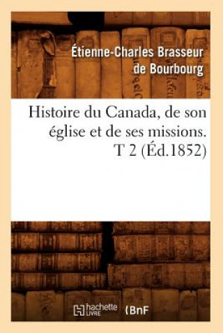 Carte Histoire Du Canada, de Son Eglise Et de Ses Missions. T 2 (Ed.1852) Etienne Charles Brasseur De Bourbourg