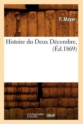 Könyv Histoire Du Deux Decembre, (Ed.1869) P Mayer