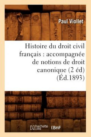 Carte Histoire Du Droit Civil Francais: Accompagnee de Notions de Droit Canonique (2 Ed) (Ed.1893) Paul Viollet