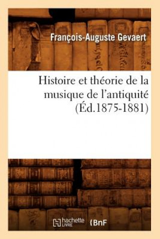 Kniha Histoire Et Theorie de la Musique de l'Antiquite (Ed.1875-1881) Francois-Auguste Gevaert