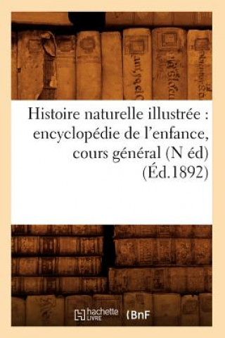 Livre Histoire Naturelle Illustree: Encyclopedie de l'Enfance, Cours General (N Ed) (Ed.1892) Sans Auteur