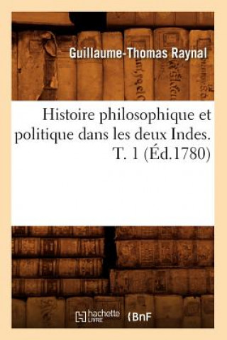 Kniha Histoire Philosophique Et Politique Dans Les Deux Indes. T. 1 (Ed.1780) Guillaume Thomas Francois Raynal