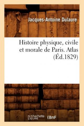 Carte Histoire Physique, Civile Et Morale de Paris. Atlas (Ed.1829) Jacques-Antoine Dulaure