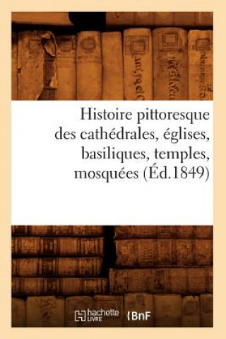 Kniha Histoire Pittoresque Des Cathedrales, Eglises, Basiliques, Temples, Mosquees, (Ed.1849) Sans Auteur