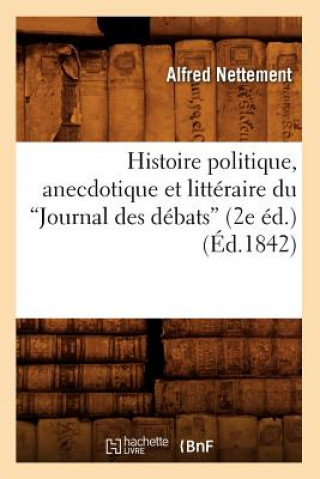 Βιβλίο Histoire Politique, Anecdotique Et Litteraire Du Journal Des Debats (2e Ed.) (Ed.1842) Alfred Nettement