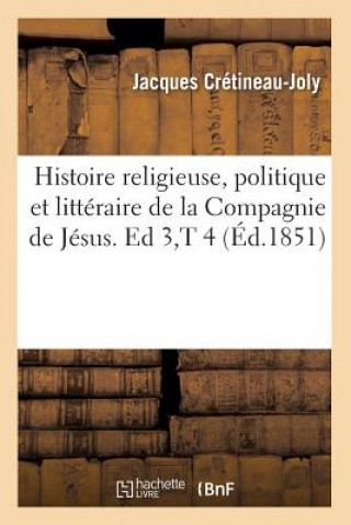 Buch Histoire Religieuse, Politique Et Litteraire de la Compagnie de Jesus. Ed 3, T 4 (Ed.1851) Jacques Cretineau-Joly