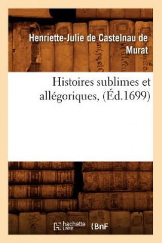 Kniha Histoires Sublimes Et Allegoriques, (Ed.1699) Henriette-Julie De Castelnau De Murat