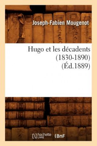 Kniha Hugo Et Les Decadents (1830-1890) (Ed.1889) Joseph-Fabien Mougenot