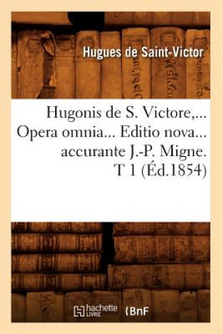 Libro Hugonis de S. Victore, Opera Omnia. Editio Nova Accurante J.-P. Migne. Tome 1 (Ed.1854) Hugues De Saint-Victor