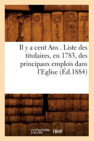 Carte Il Y a Cent ANS . Liste Des Titulaires, En 1783, Des Principaux Emplois Dans l'Eglise, (Ed.1884) Sans Auteur