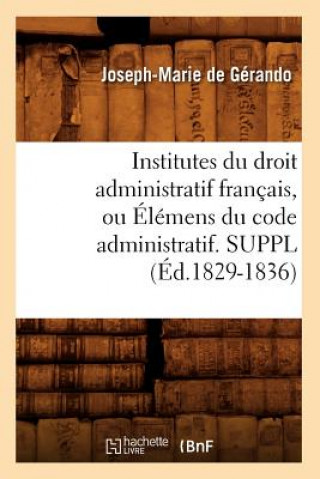 Carte Institutes Du Droit Administratif Francais, Ou Elemens Du Code Administratif. Suppl (Ed.1829-1836) Joseph-Marie De Gerando