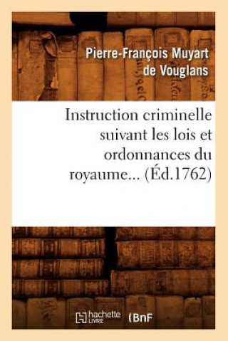 Kniha Instruction Criminelle Suivant Les Lois Et Ordonnances Du Royaume (Ed.1762) Pierre-Francois Muyart De Vouglans