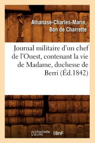 Carte Journal Militaire d'Un Chef de l'Ouest, Contenant La Vie de Madame, Duchesse de Berri, (Ed.1842) Athanase-Charles Marin Bon De Charrette