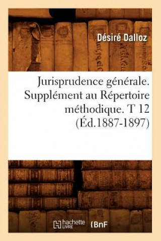 Carte Jurisprudence Generale. Supplement Au Repertoire Methodique. T 12 (Ed.1887-1897) Desire Dalloz