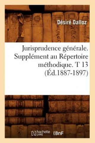 Carte Jurisprudence Generale. Supplement Au Repertoire Methodique. T 13 (Ed.1887-1897) Desire Dalloz