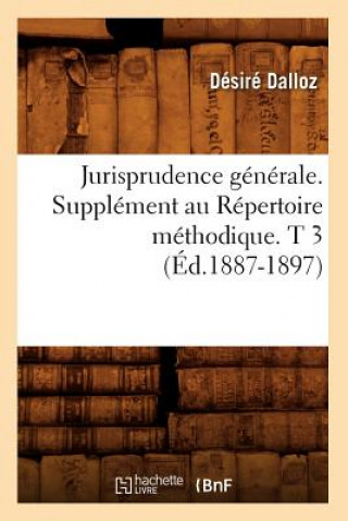 Carte Jurisprudence Generale. Supplement Au Repertoire Methodique. T 3 (Ed.1887-1897) Desire Dalloz