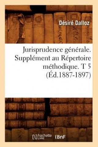 Carte Jurisprudence Generale. Supplement Au Repertoire Methodique. T 5 (Ed.1887-1897) Desire Dalloz