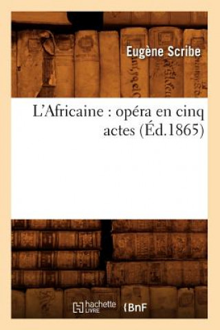 Kniha L'Africaine: Opera En Cinq Actes (Ed.1865) Eugene Scribe