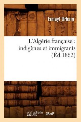 Carte L'Algerie Francaise: Indigenes Et Immigrants (Ed.1862) Urbain I